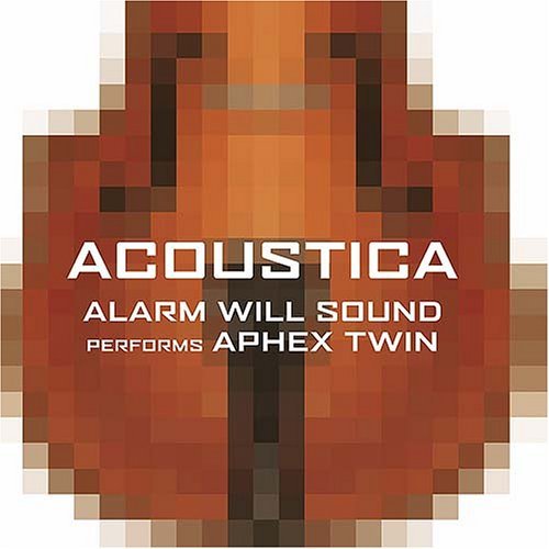 2005 Acoustica - Alarm Will Sound performs Aphex Twin - front.jpeg